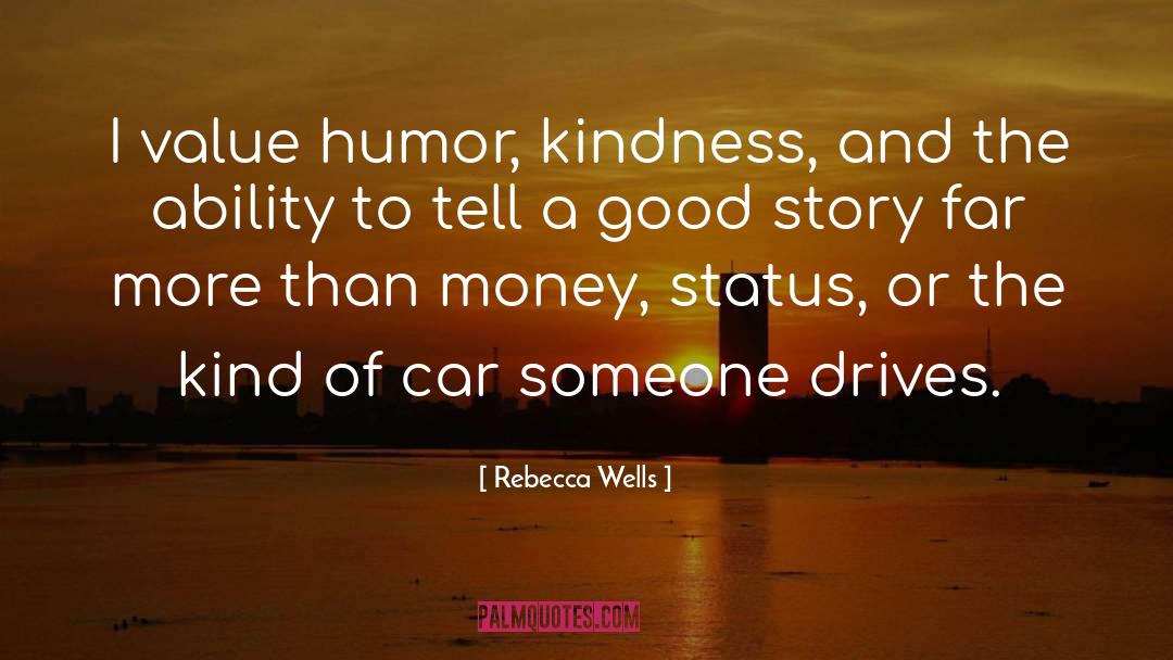 Rebecca Wells Quotes: I value humor, kindness, and
