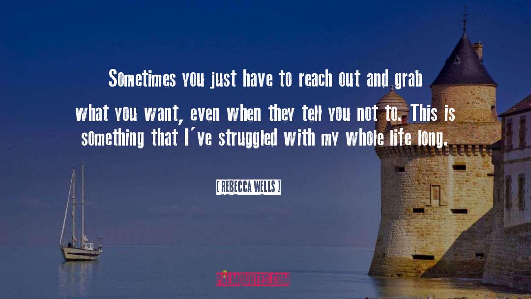 Rebecca Wells Quotes: Sometimes you just have to