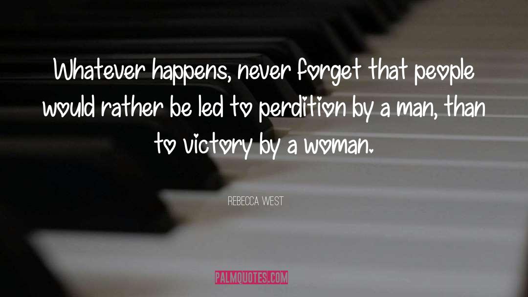 Rebecca West Quotes: Whatever happens, never forget that
