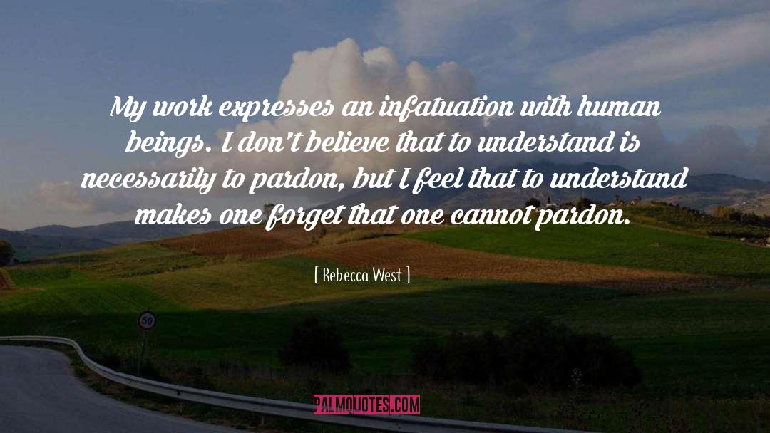 Rebecca West Quotes: My work expresses an infatuation