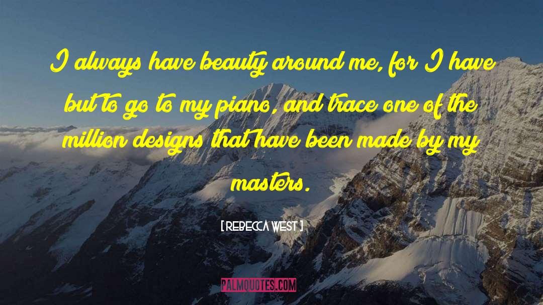 Rebecca West Quotes: I always have beauty around