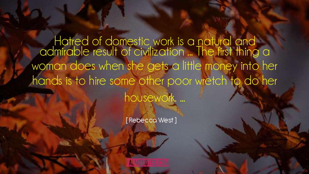 Rebecca West Quotes: Hatred of domestic work is