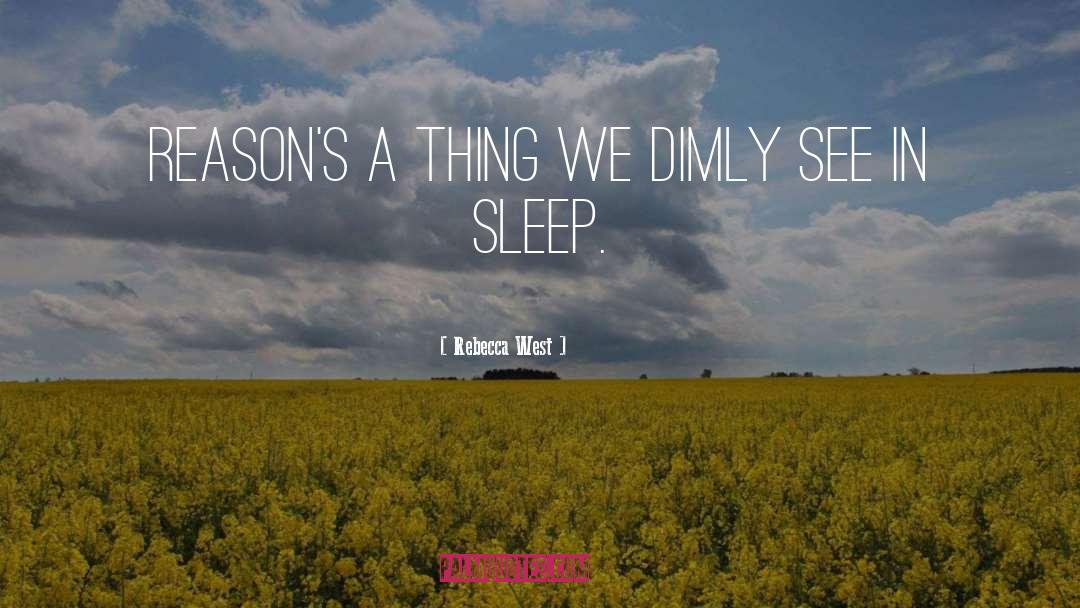 Rebecca West Quotes: Reason's a thing we dimly
