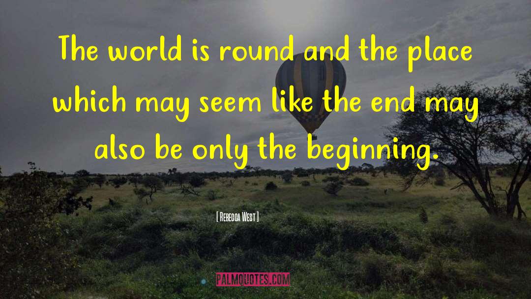 Rebecca West Quotes: The world is round and