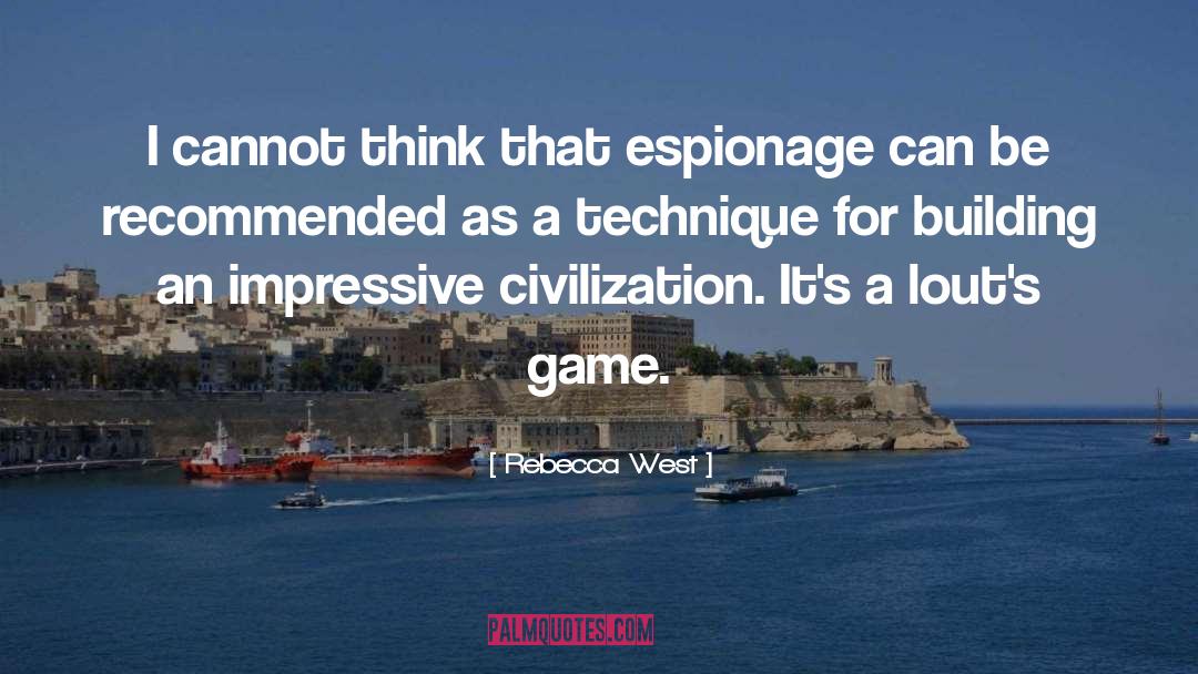 Rebecca West Quotes: I cannot think that espionage