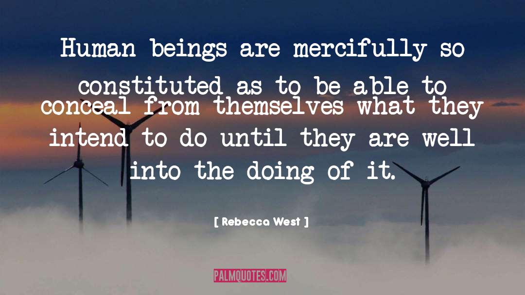 Rebecca West Quotes: Human beings are mercifully so