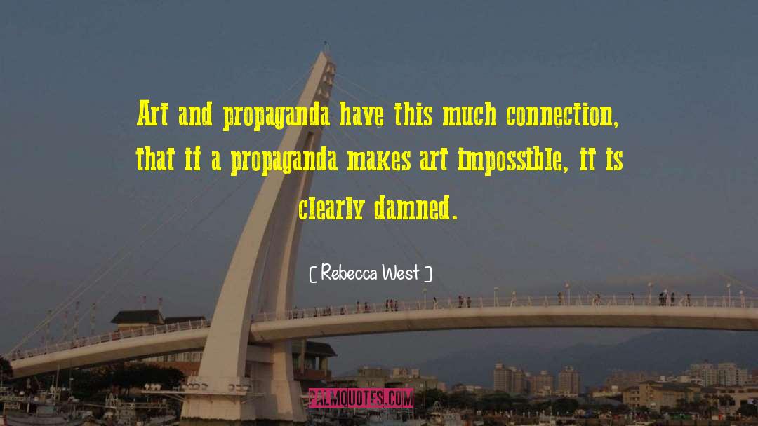 Rebecca West Quotes: Art and propaganda have this