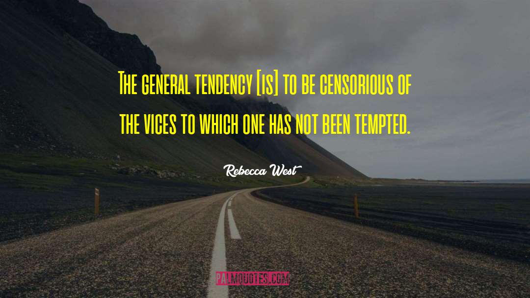 Rebecca West Quotes: The general tendency [is] to