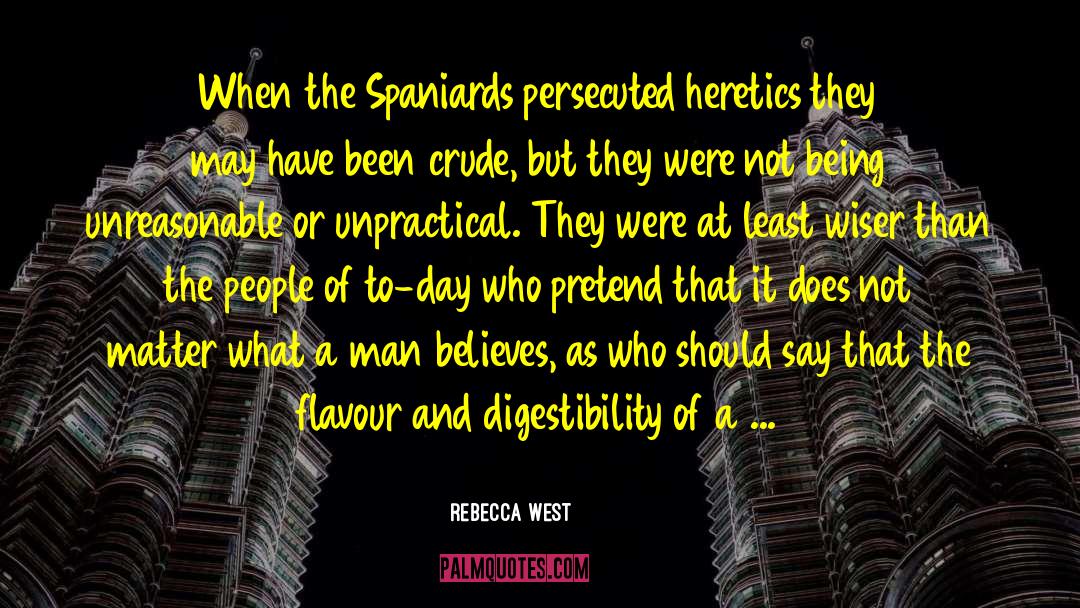 Rebecca West Quotes: When the Spaniards persecuted heretics