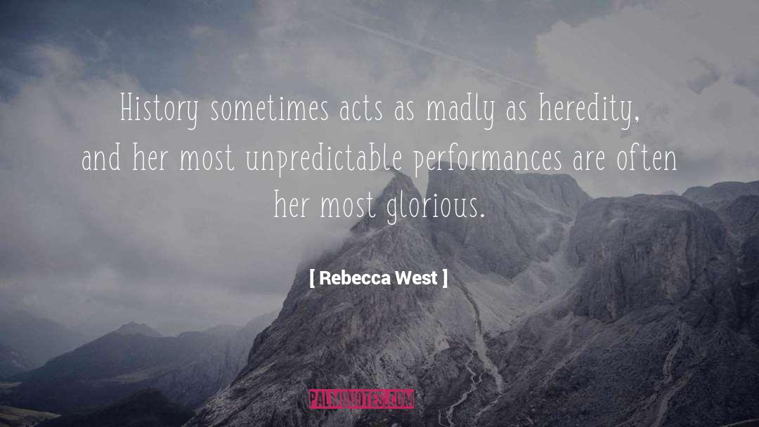 Rebecca West Quotes: History sometimes acts as madly