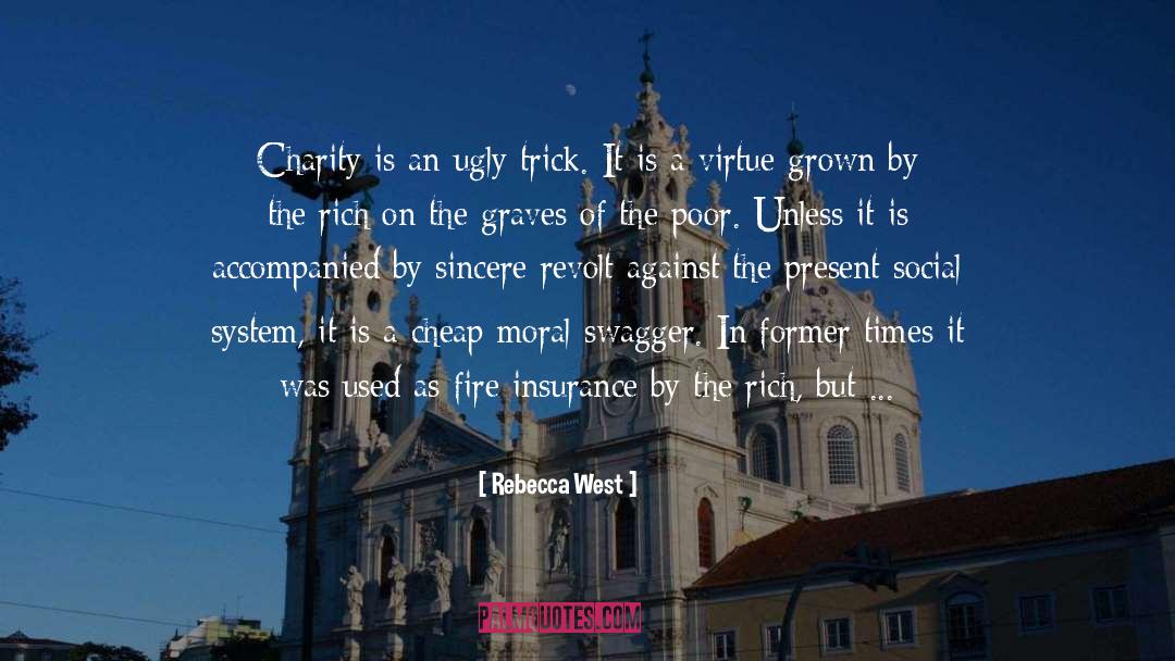 Rebecca West Quotes: Charity is an ugly trick.