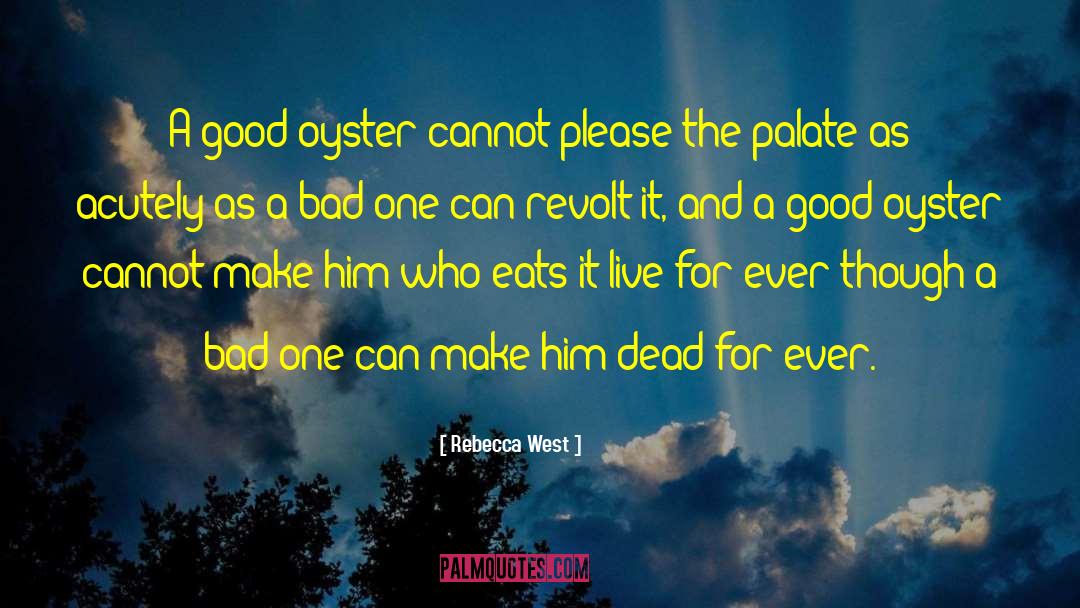 Rebecca West Quotes: A good oyster cannot please