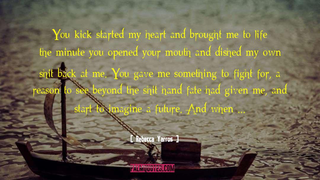 Rebecca Yarros Quotes: You kick-started my heart and