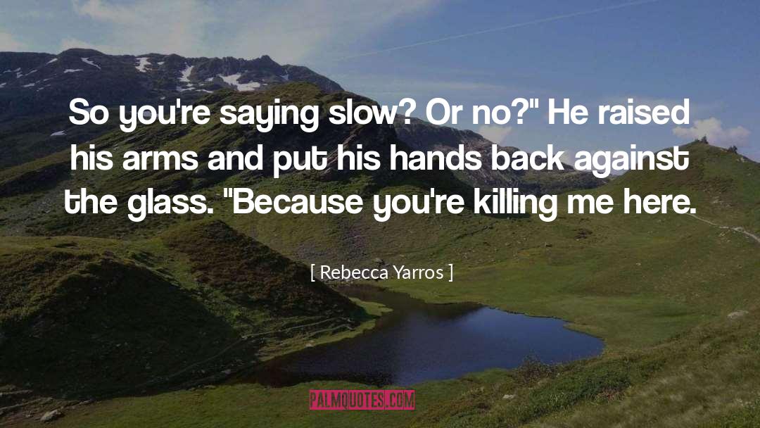 Rebecca Yarros Quotes: So you're saying slow? Or