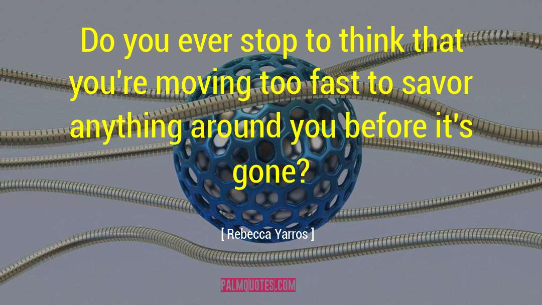 Rebecca Yarros Quotes: Do you ever stop to
