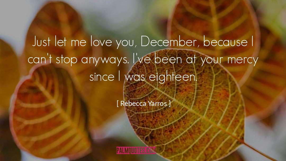Rebecca Yarros Quotes: Just let me love you,