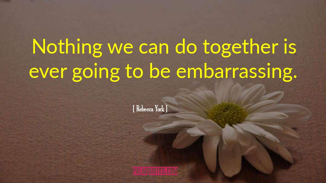 Rebecca York Quotes: Nothing we can do together
