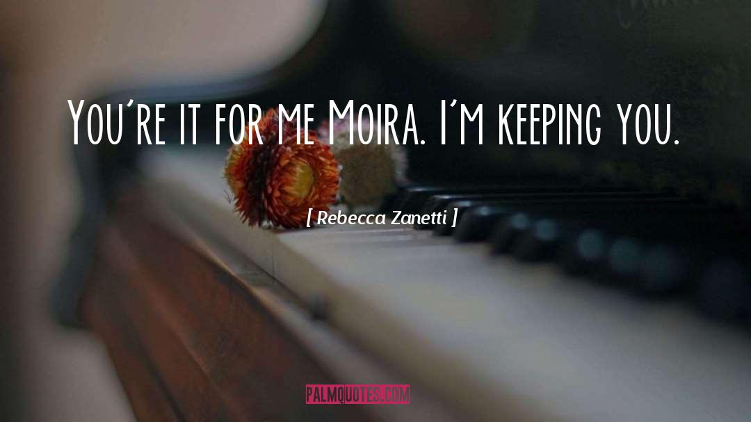Rebecca Zanetti Quotes: You're it for me Moira.