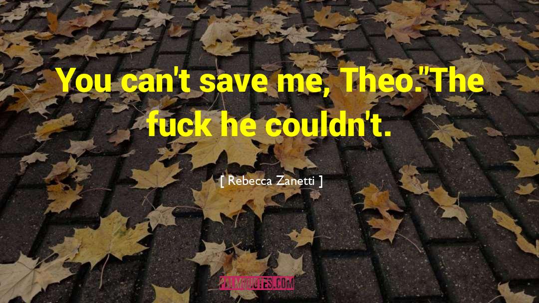 Rebecca Zanetti Quotes: You can't save me, Theo.