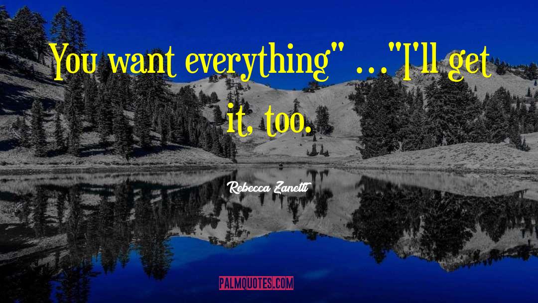 Rebecca Zanetti Quotes: You want everything