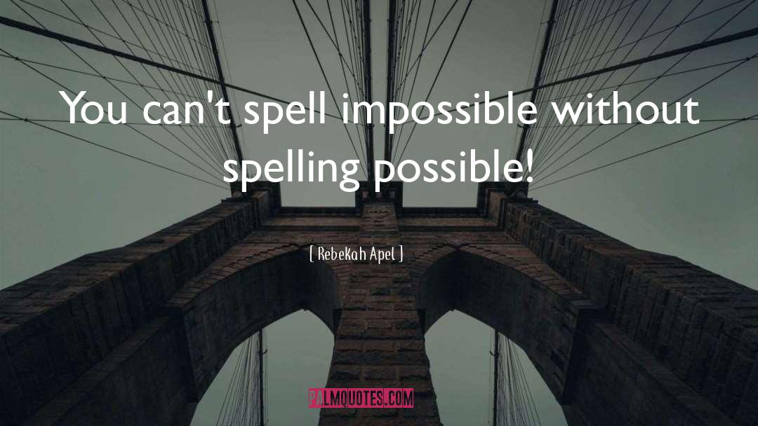 Rebekah Apel Quotes: You can't spell impossible without