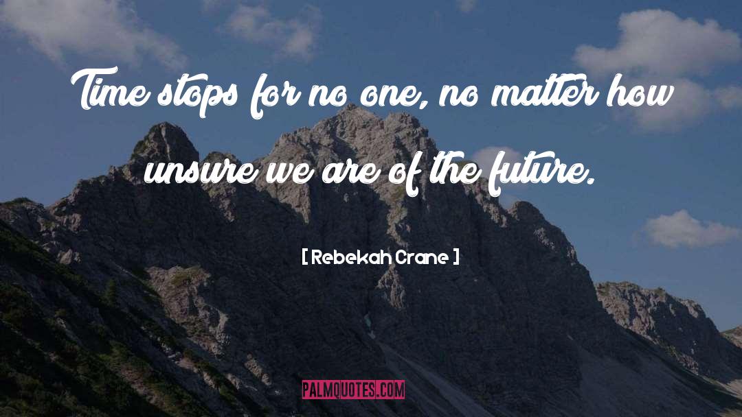 Rebekah Crane Quotes: Time stops for no one,