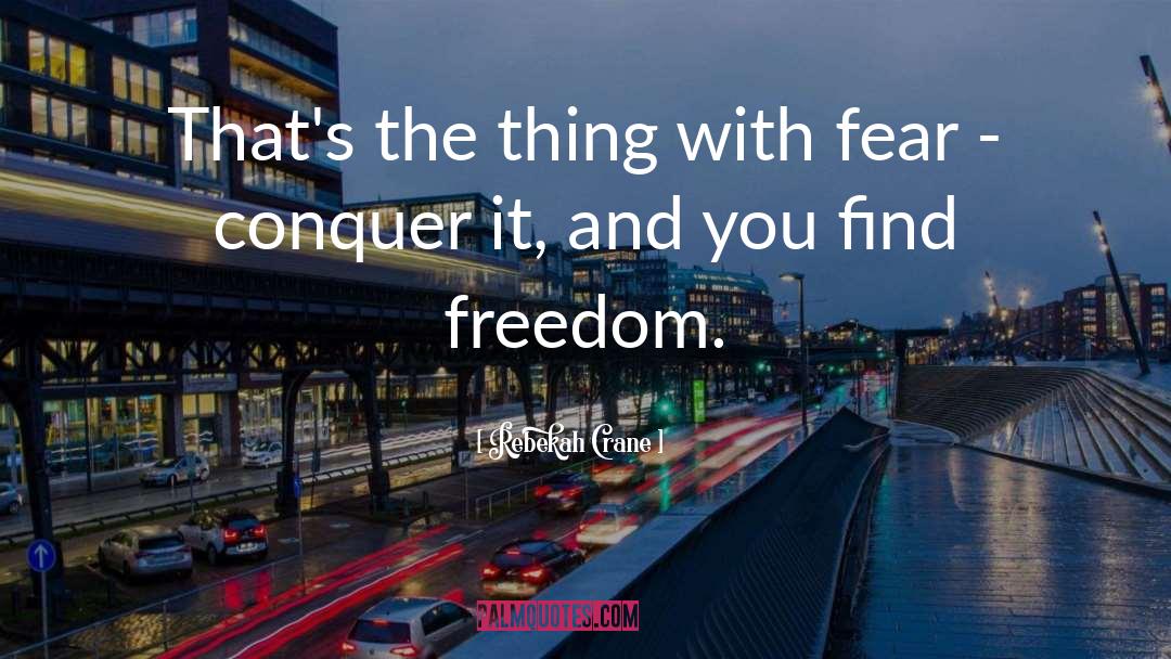 Rebekah Crane Quotes: That's the thing with fear