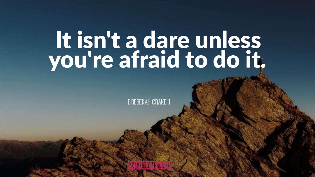 Rebekah Crane Quotes: It isn't a dare unless