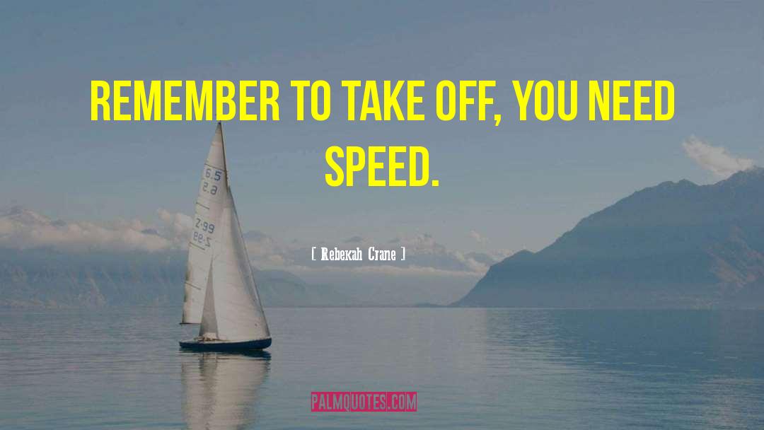 Rebekah Crane Quotes: Remember to take off, you