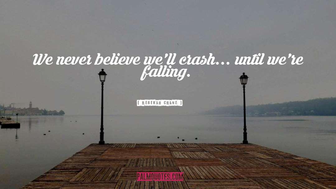 Rebekah Crane Quotes: We never believe we'll crash...