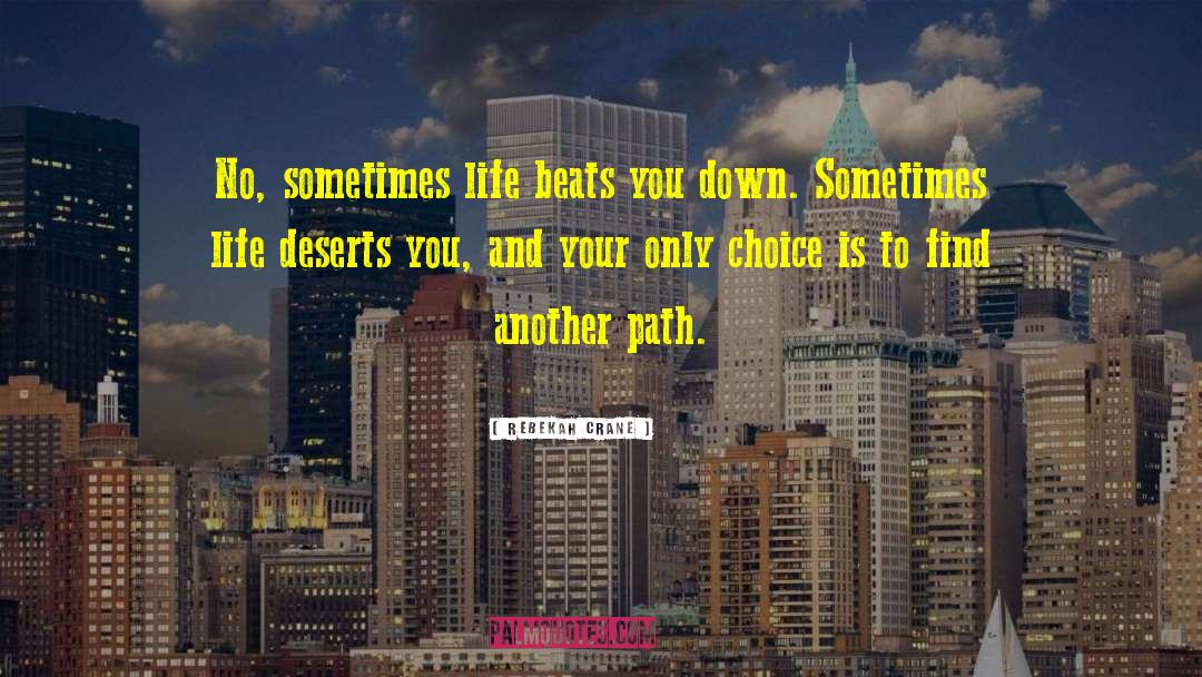 Rebekah Crane Quotes: No, sometimes life beats you