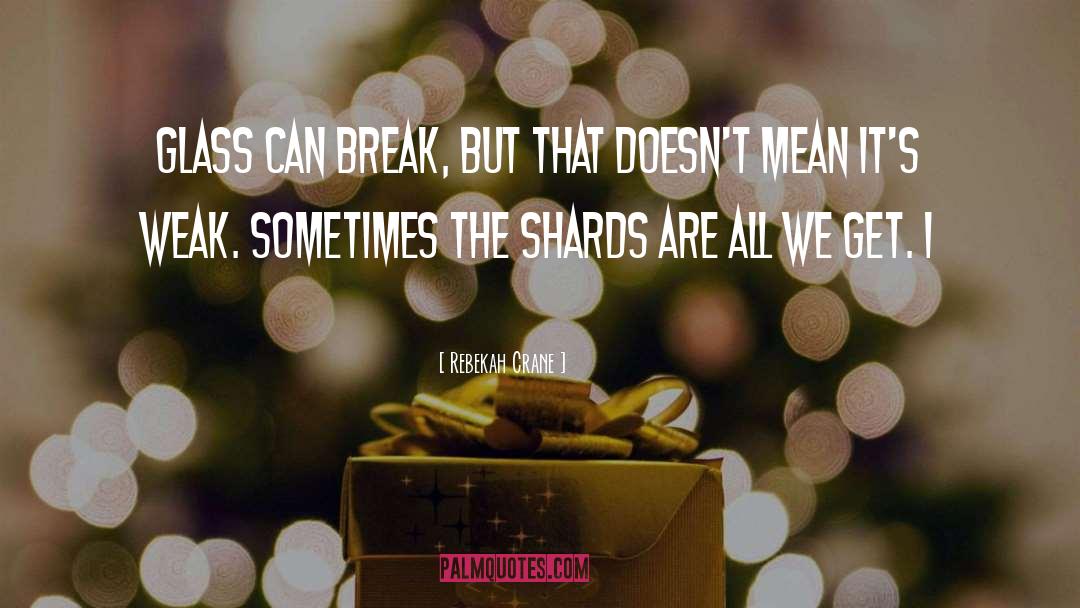 Rebekah Crane Quotes: Glass can break, but that