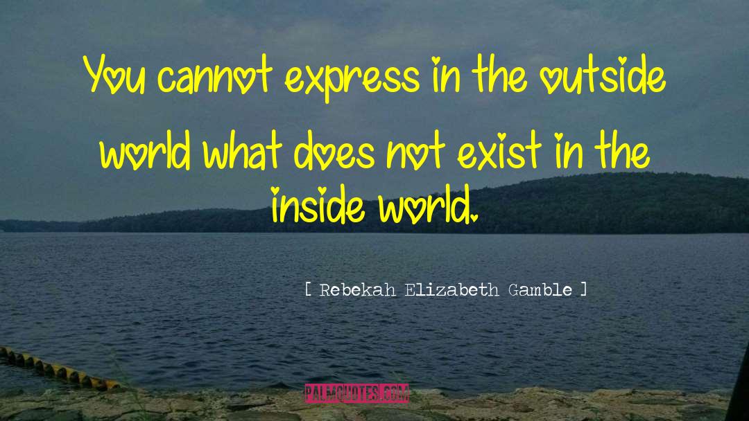Rebekah Elizabeth Gamble Quotes: You cannot express in the