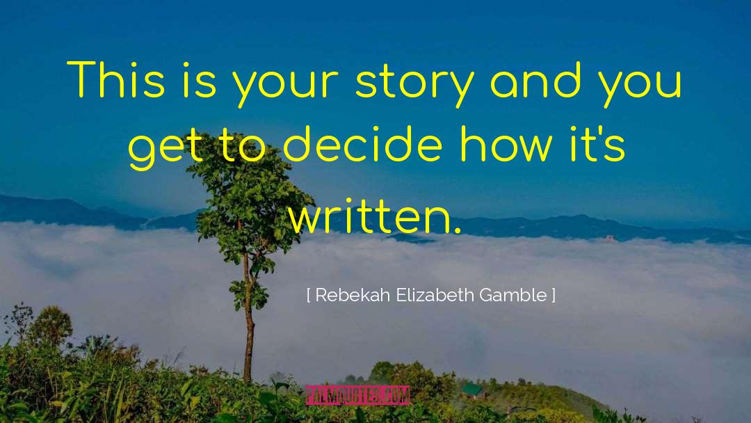 Rebekah Elizabeth Gamble Quotes: This is your story and