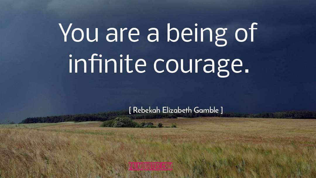 Rebekah Elizabeth Gamble Quotes: You are a being of