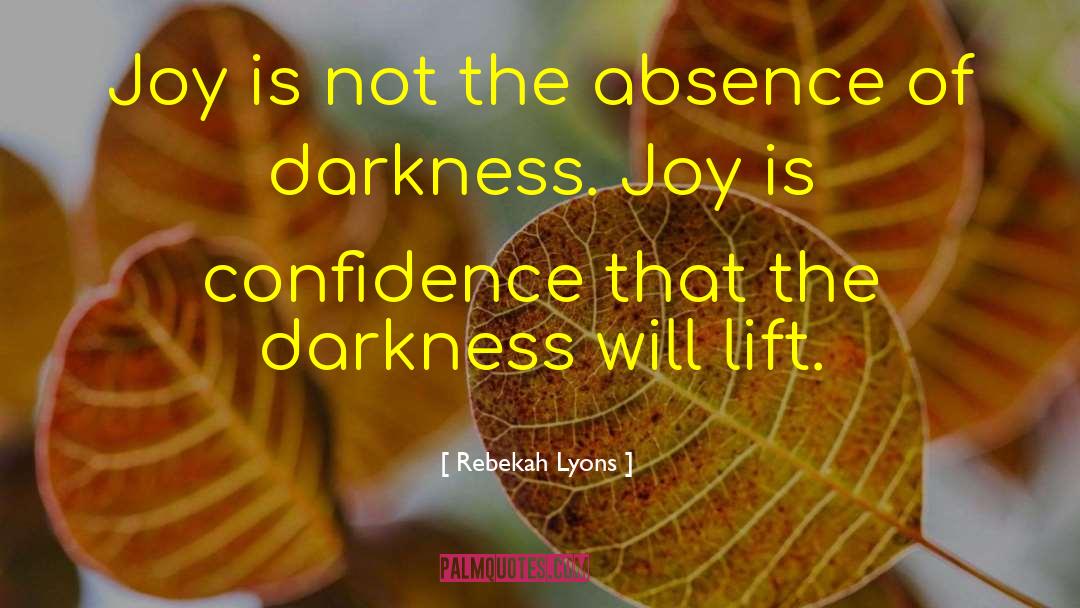 Rebekah Lyons Quotes: Joy is not the absence