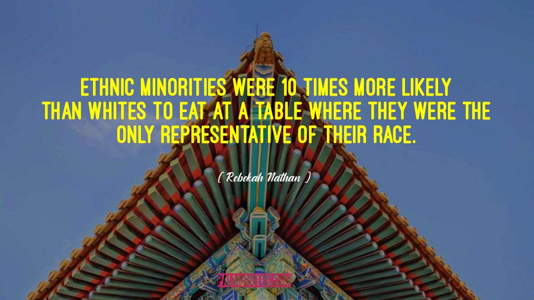 Rebekah Nathan Quotes: Ethnic minorities were 10 times