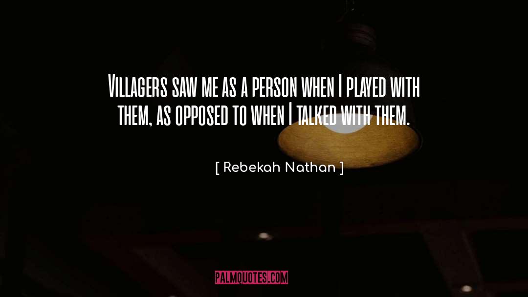 Rebekah Nathan Quotes: Villagers saw me as a