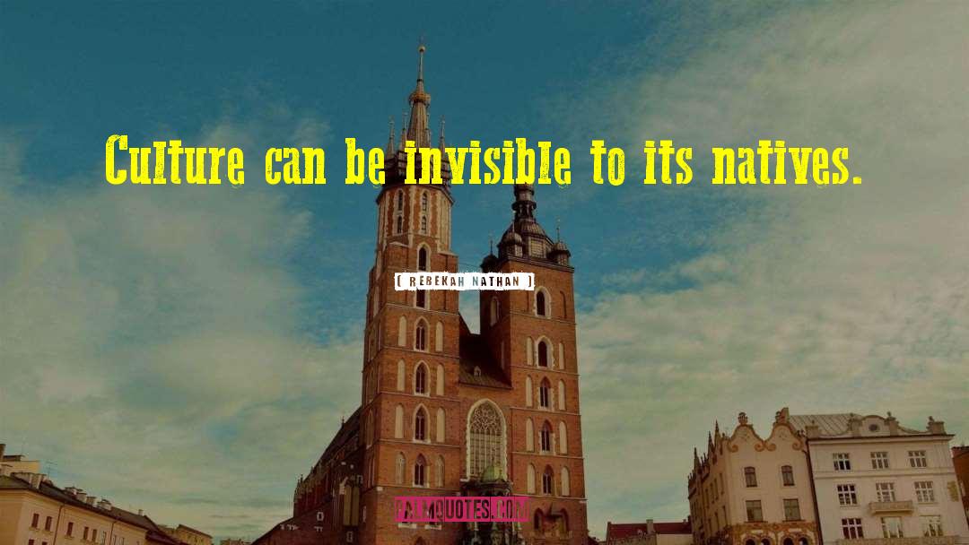 Rebekah Nathan Quotes: Culture can be invisible to