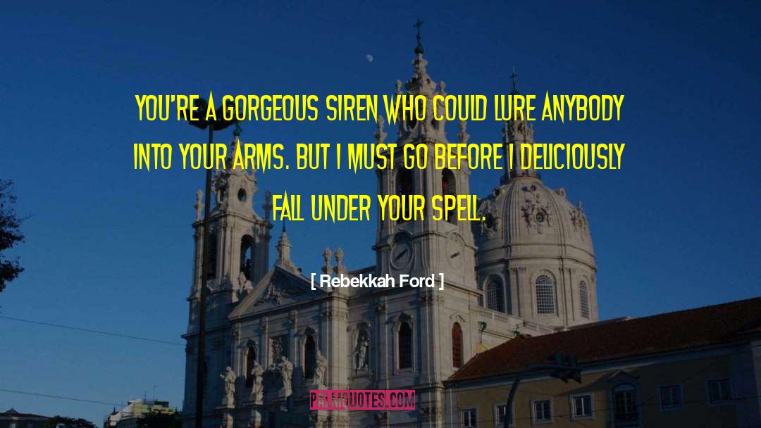 Rebekkah Ford Quotes: You're a gorgeous siren who