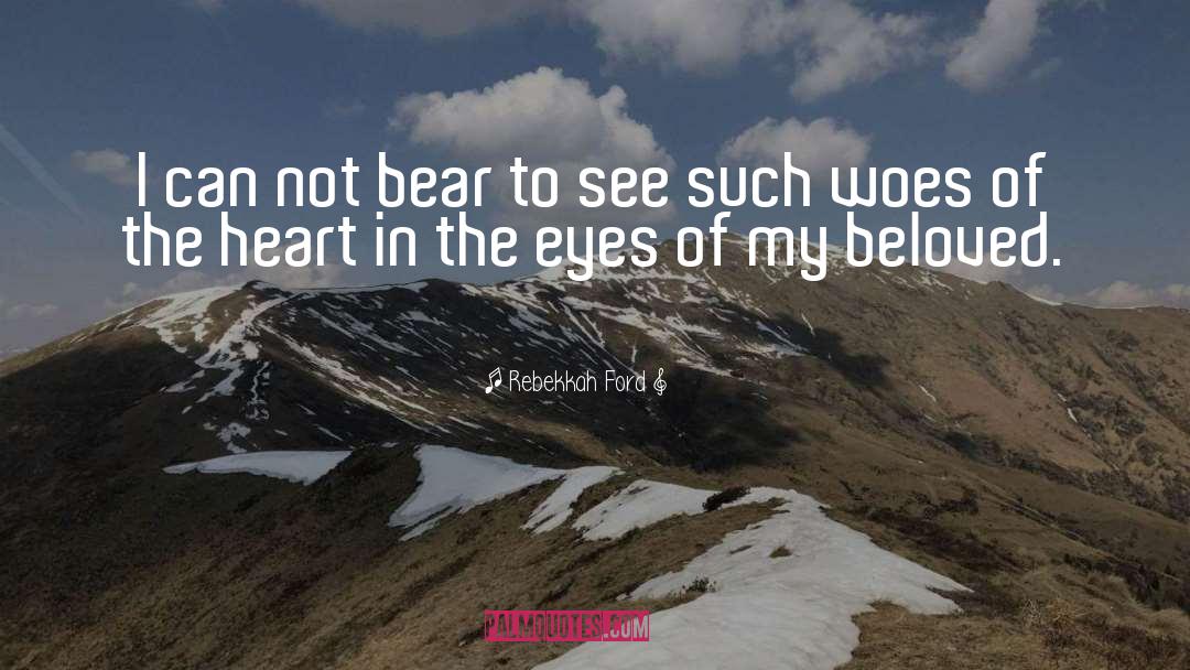 Rebekkah Ford Quotes: I can not bear to