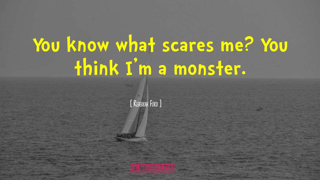 Rebekkah Ford Quotes: You know what scares me?