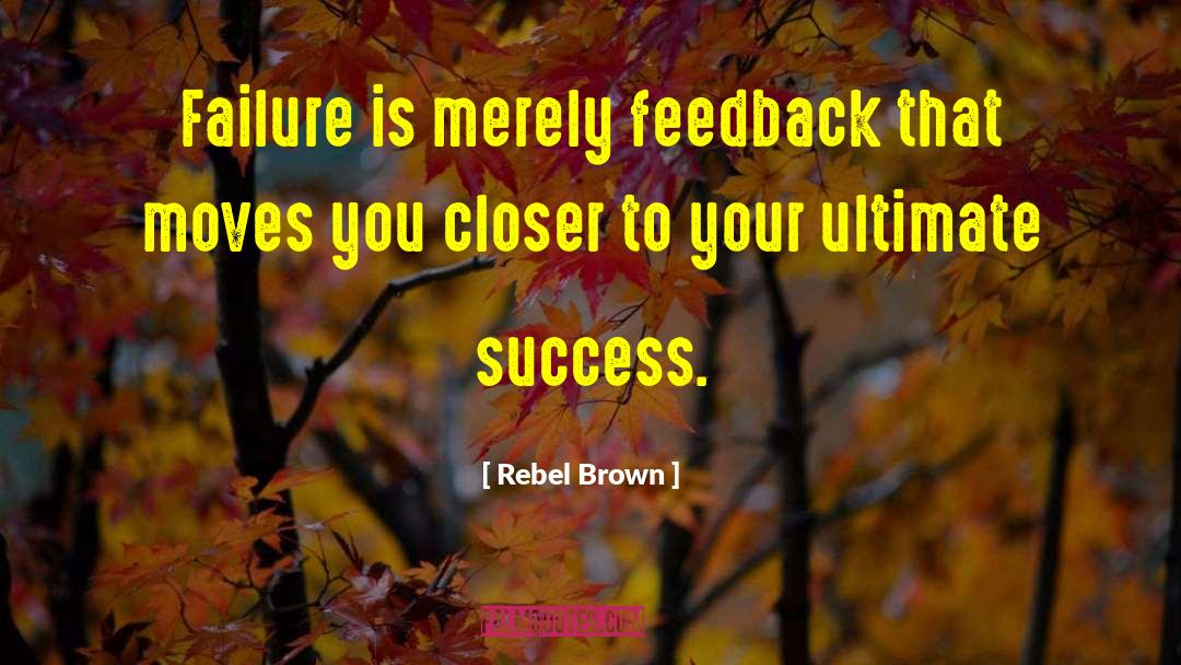 Rebel Brown Quotes: Failure is merely feedback that