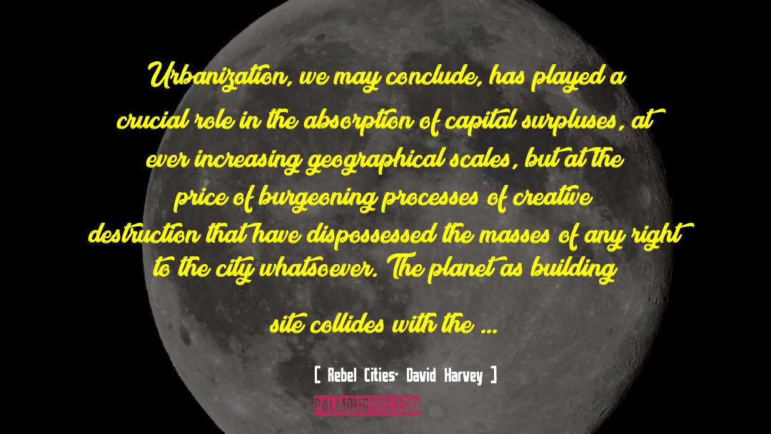 Rebel Cities- David Harvey Quotes: Urbanization, we may conclude, has