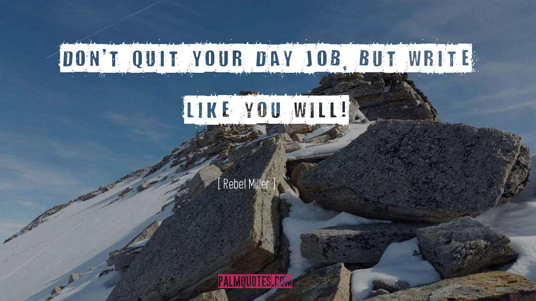 Rebel Miller Quotes: Don't quit your day job,