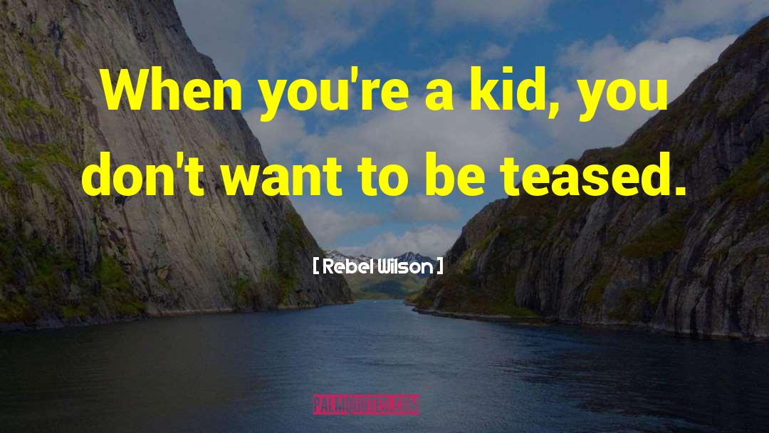 Rebel Wilson Quotes: When you're a kid, you