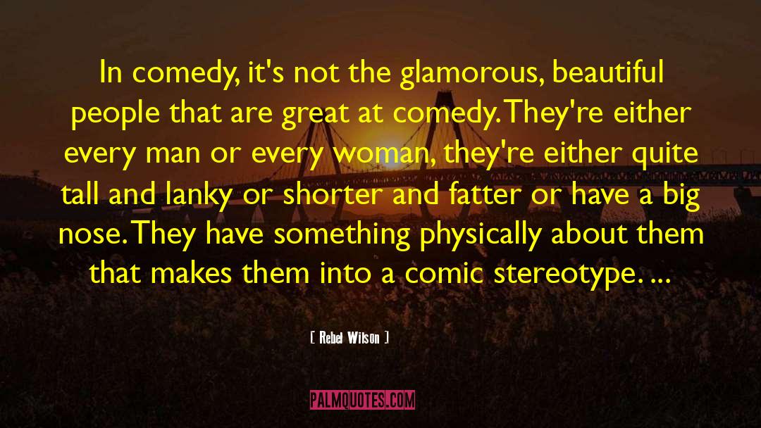 Rebel Wilson Quotes: In comedy, it's not the