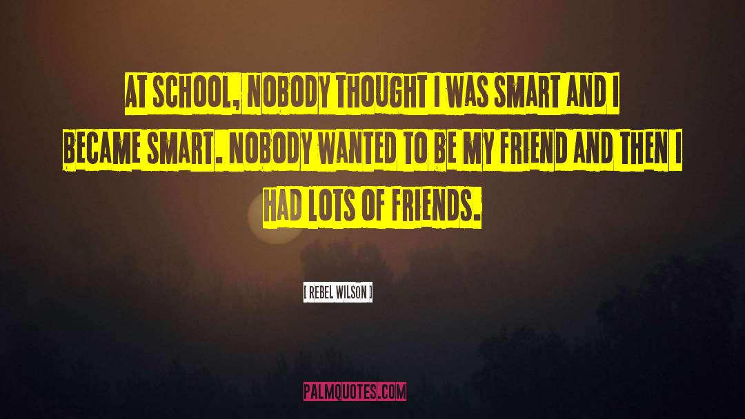 Rebel Wilson Quotes: At school, nobody thought I