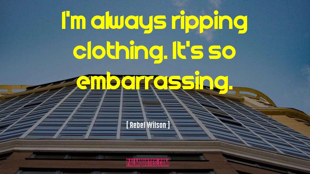 Rebel Wilson Quotes: I'm always ripping clothing. It's