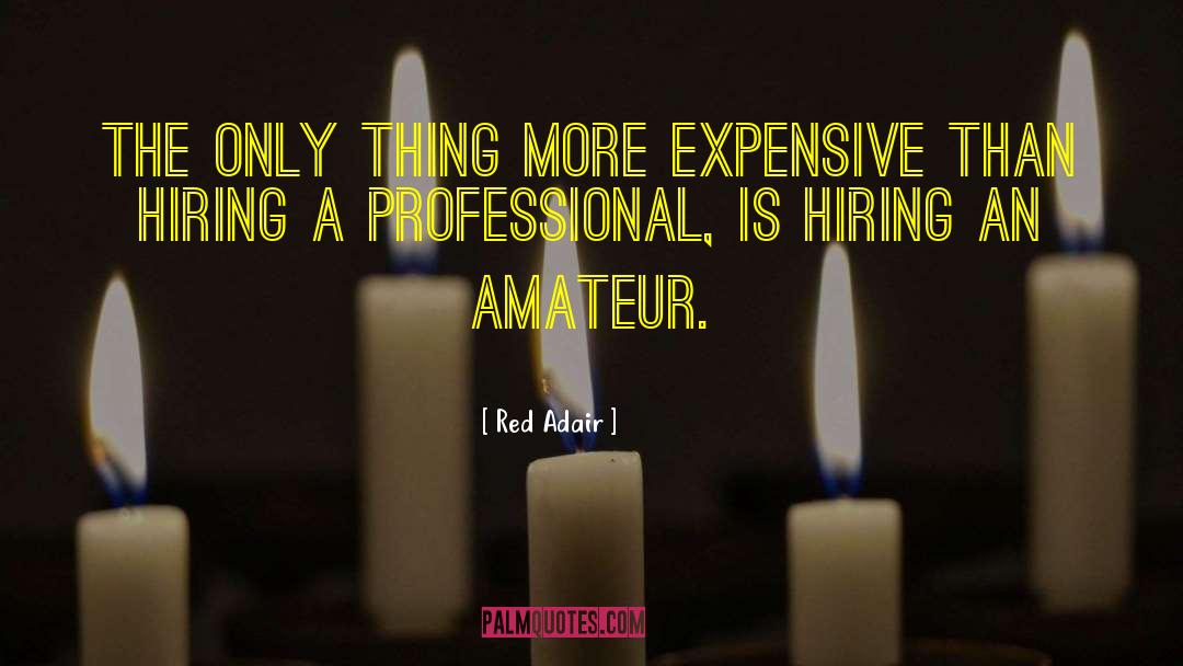 Red Adair Quotes: The only thing more expensive